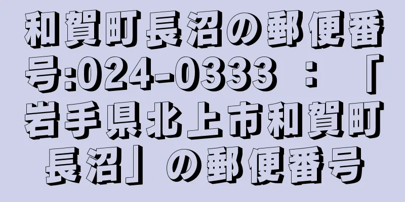 和賀町長沼の郵便番号:024-0333 ： 「岩手県北上市和賀町長沼」の郵便番号