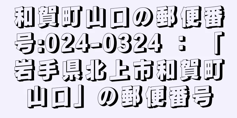 和賀町山口の郵便番号:024-0324 ： 「岩手県北上市和賀町山口」の郵便番号