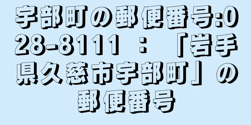 宇部町の郵便番号:028-8111 ： 「岩手県久慈市宇部町」の郵便番号