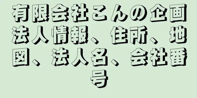 有限会社こんの企画法人情報、住所、地図、法人名、会社番号