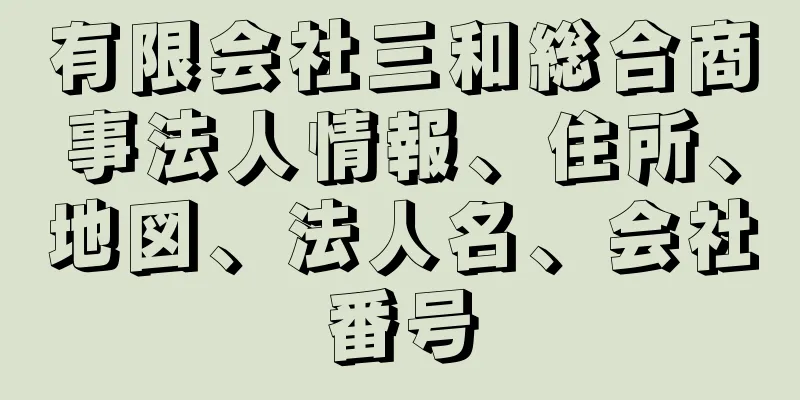 有限会社三和総合商事法人情報、住所、地図、法人名、会社番号