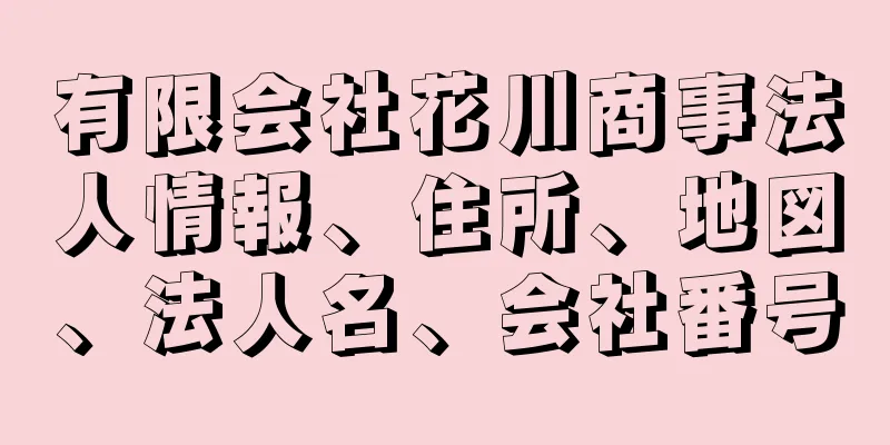 有限会社花川商事法人情報、住所、地図、法人名、会社番号