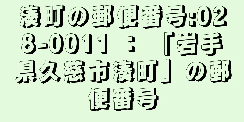 湊町の郵便番号:028-0011 ： 「岩手県久慈市湊町」の郵便番号