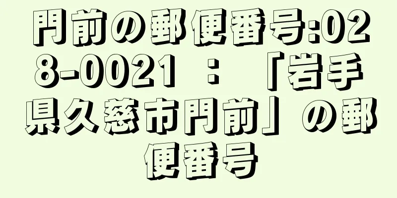 門前の郵便番号:028-0021 ： 「岩手県久慈市門前」の郵便番号