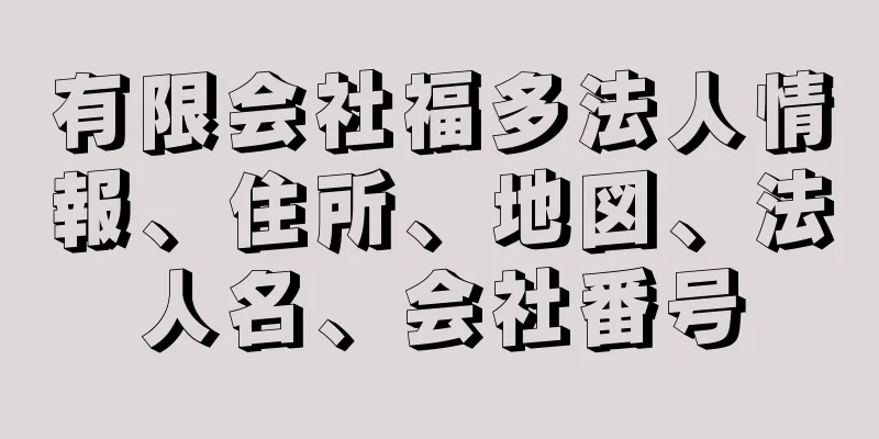 有限会社福多法人情報、住所、地図、法人名、会社番号