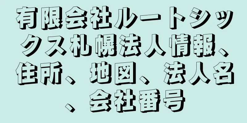 有限会社ルートシックス札幌法人情報、住所、地図、法人名、会社番号