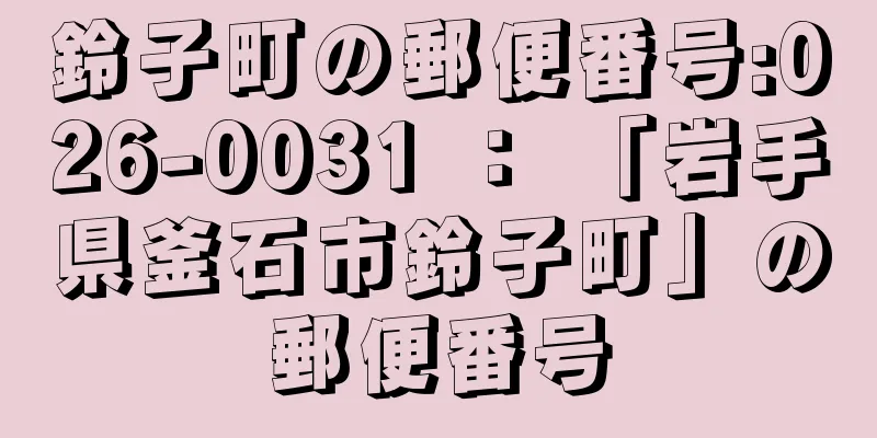 鈴子町の郵便番号:026-0031 ： 「岩手県釜石市鈴子町」の郵便番号