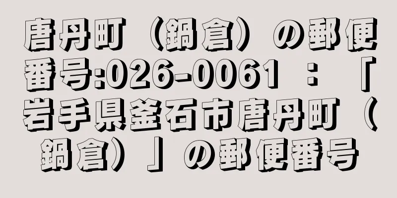 唐丹町（鍋倉）の郵便番号:026-0061 ： 「岩手県釜石市唐丹町（鍋倉）」の郵便番号