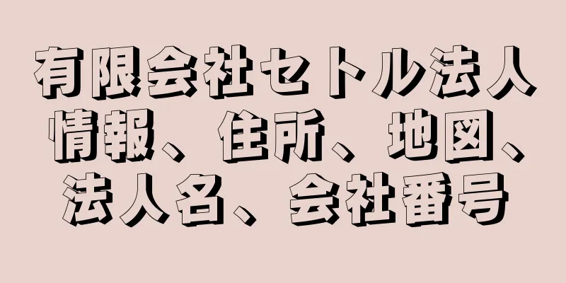 有限会社セトル法人情報、住所、地図、法人名、会社番号