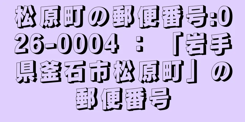 松原町の郵便番号:026-0004 ： 「岩手県釜石市松原町」の郵便番号