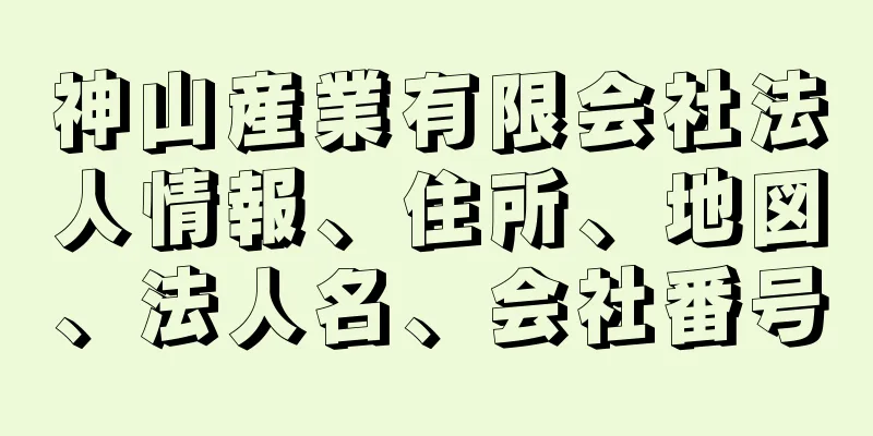 神山産業有限会社法人情報、住所、地図、法人名、会社番号