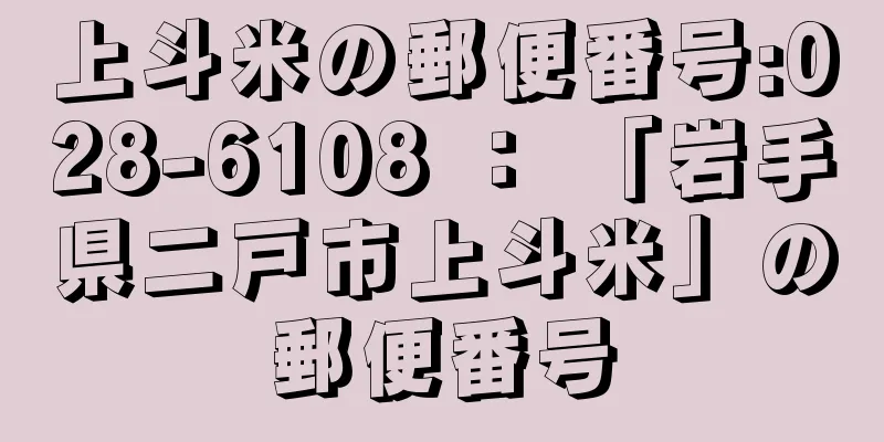 上斗米の郵便番号:028-6108 ： 「岩手県二戸市上斗米」の郵便番号