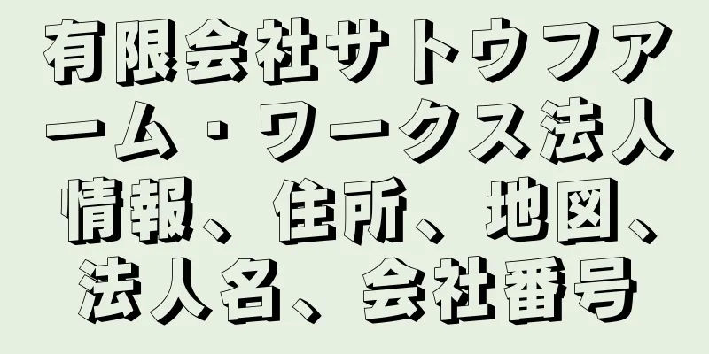 有限会社サトウフアーム・ワークス法人情報、住所、地図、法人名、会社番号