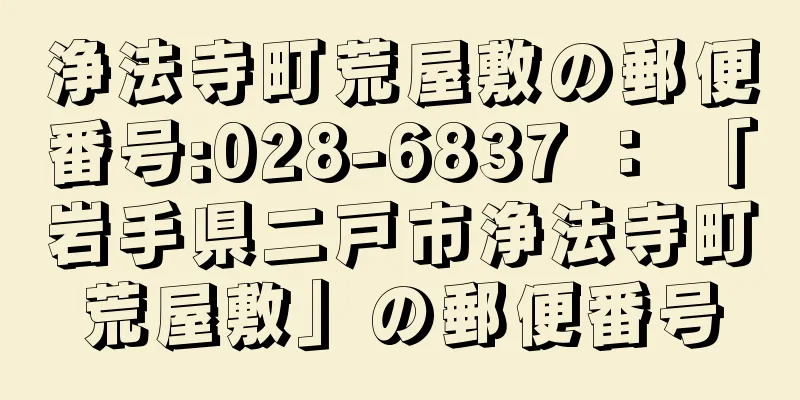 浄法寺町荒屋敷の郵便番号:028-6837 ： 「岩手県二戸市浄法寺町荒屋敷」の郵便番号