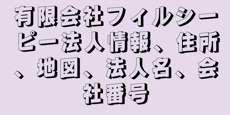 有限会社フィルシーピー法人情報、住所、地図、法人名、会社番号