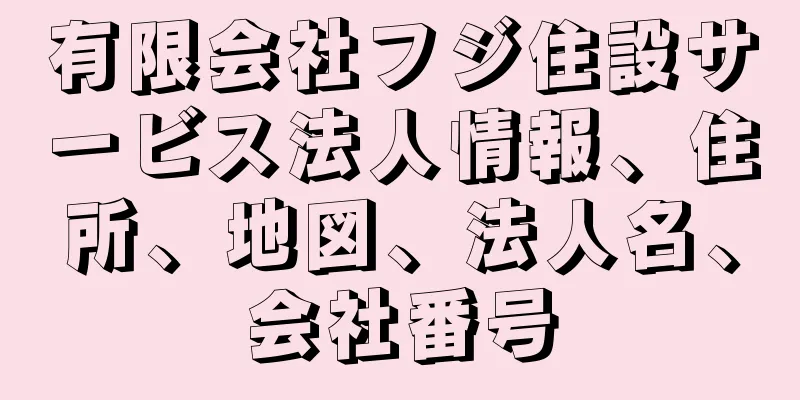 有限会社フジ住設サービス法人情報、住所、地図、法人名、会社番号