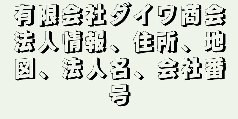 有限会社ダイワ商会法人情報、住所、地図、法人名、会社番号