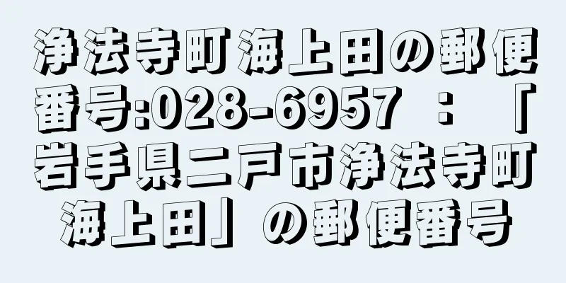 浄法寺町海上田の郵便番号:028-6957 ： 「岩手県二戸市浄法寺町海上田」の郵便番号