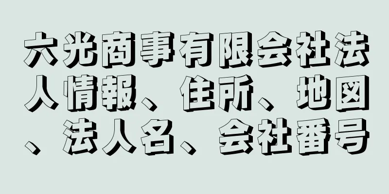 六光商事有限会社法人情報、住所、地図、法人名、会社番号