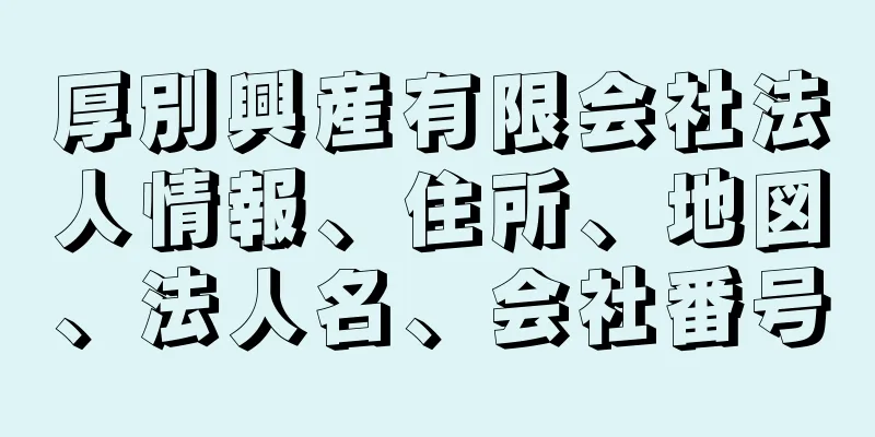 厚別興産有限会社法人情報、住所、地図、法人名、会社番号