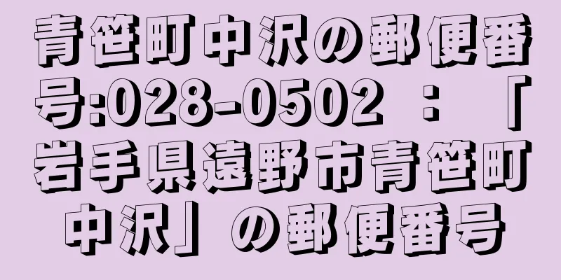 青笹町中沢の郵便番号:028-0502 ： 「岩手県遠野市青笹町中沢」の郵便番号