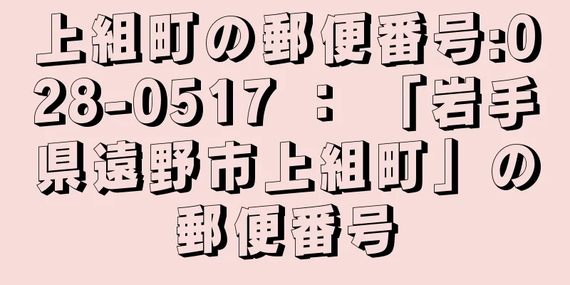 上組町の郵便番号:028-0517 ： 「岩手県遠野市上組町」の郵便番号