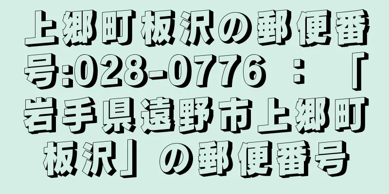 上郷町板沢の郵便番号:028-0776 ： 「岩手県遠野市上郷町板沢」の郵便番号