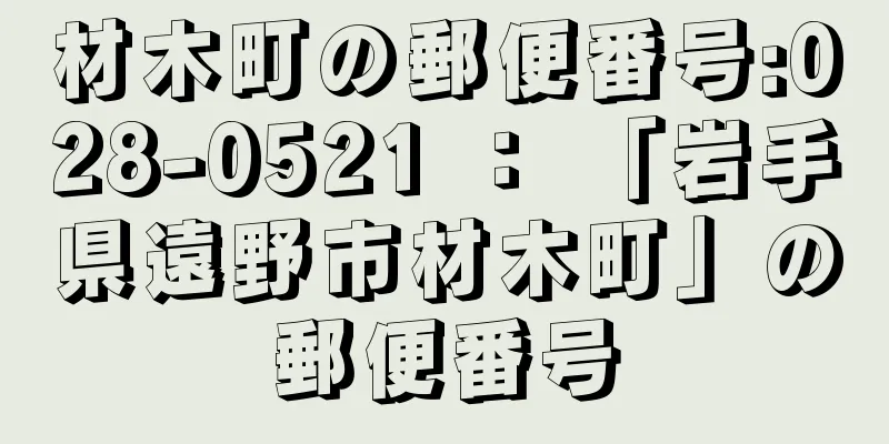 材木町の郵便番号:028-0521 ： 「岩手県遠野市材木町」の郵便番号