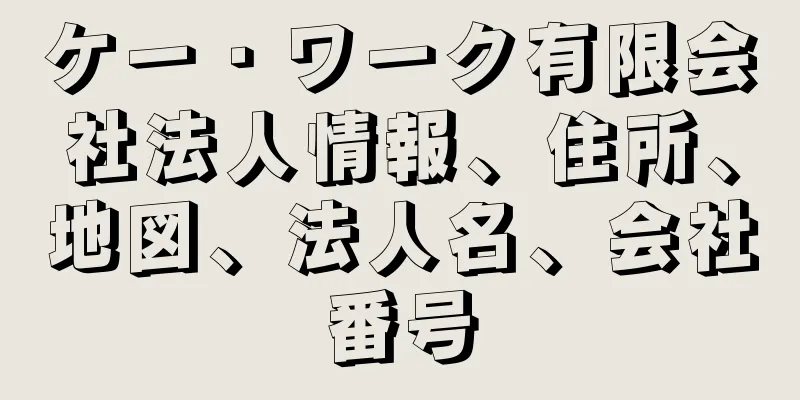 ケー・ワーク有限会社法人情報、住所、地図、法人名、会社番号