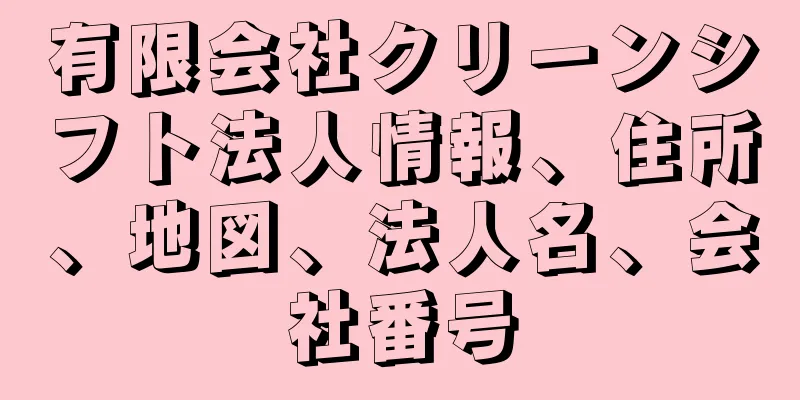 有限会社クリーンシフト法人情報、住所、地図、法人名、会社番号