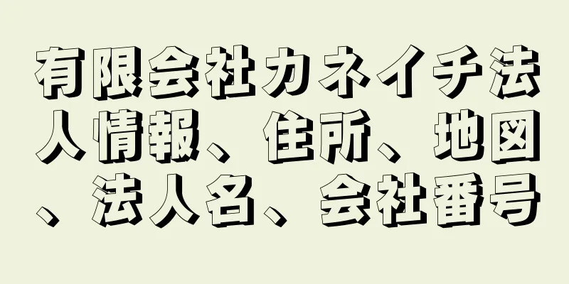 有限会社カネイチ法人情報、住所、地図、法人名、会社番号