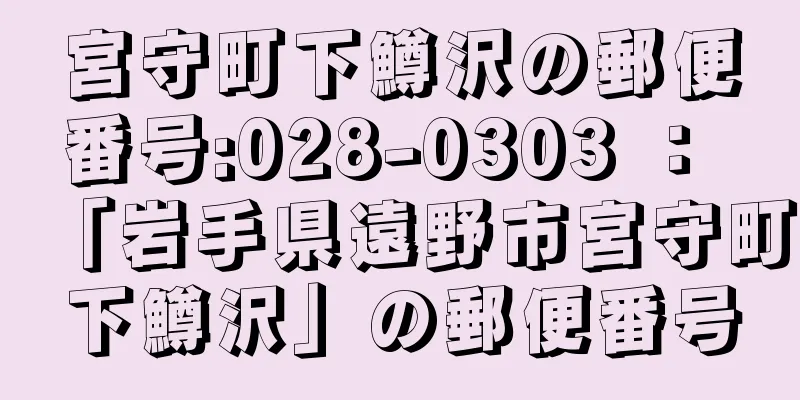 宮守町下鱒沢の郵便番号:028-0303 ： 「岩手県遠野市宮守町下鱒沢」の郵便番号