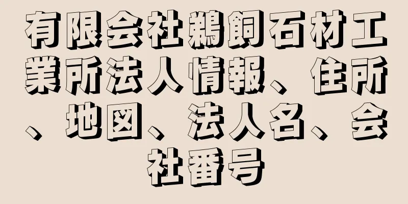 有限会社鵜飼石材工業所法人情報、住所、地図、法人名、会社番号