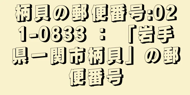 柄貝の郵便番号:021-0833 ： 「岩手県一関市柄貝」の郵便番号