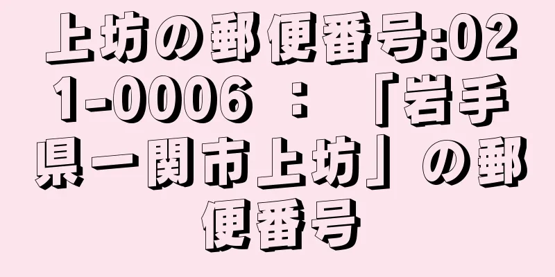 上坊の郵便番号:021-0006 ： 「岩手県一関市上坊」の郵便番号