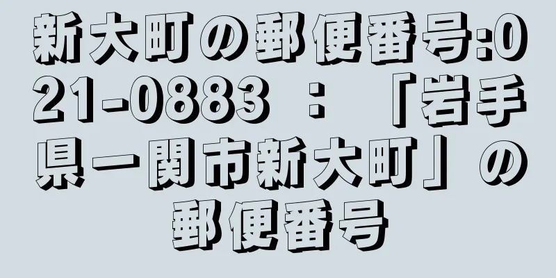 新大町の郵便番号:021-0883 ： 「岩手県一関市新大町」の郵便番号