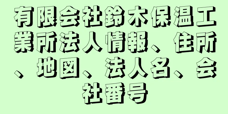 有限会社鈴木保温工業所法人情報、住所、地図、法人名、会社番号