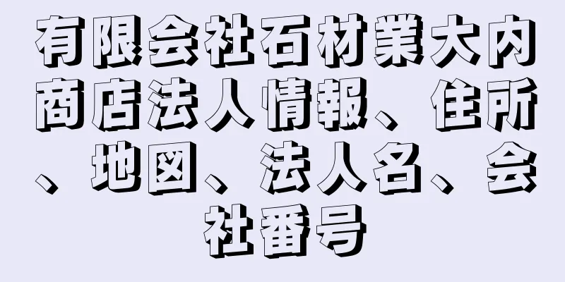 有限会社石材業大内商店法人情報、住所、地図、法人名、会社番号