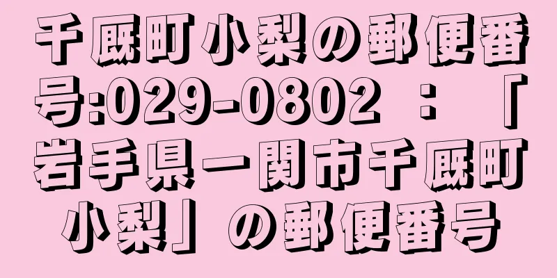 千厩町小梨の郵便番号:029-0802 ： 「岩手県一関市千厩町小梨」の郵便番号