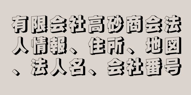 有限会社高砂商会法人情報、住所、地図、法人名、会社番号