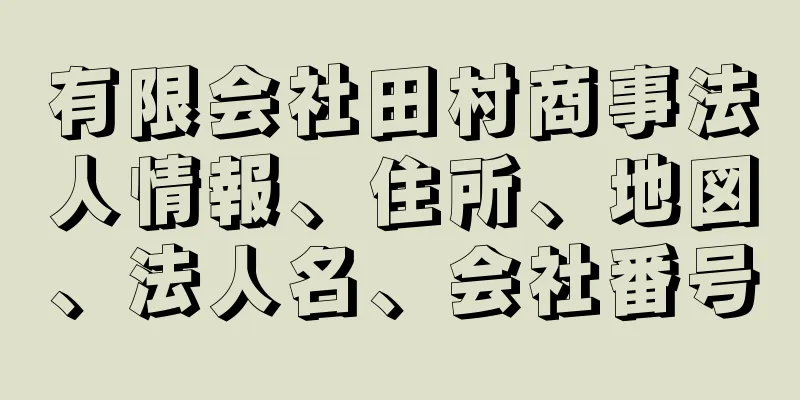 有限会社田村商事法人情報、住所、地図、法人名、会社番号