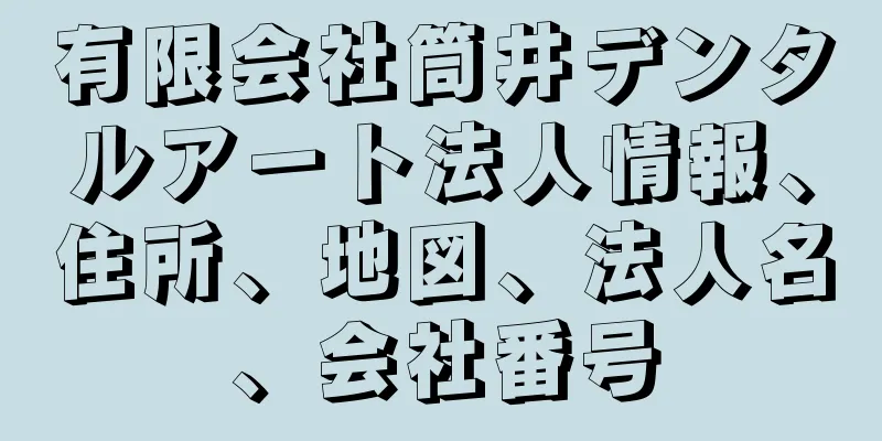 有限会社筒井デンタルアート法人情報、住所、地図、法人名、会社番号