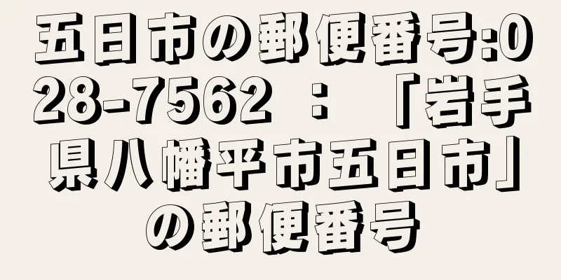 五日市の郵便番号:028-7562 ： 「岩手県八幡平市五日市」の郵便番号