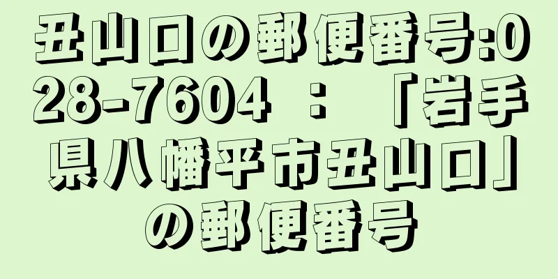 丑山口の郵便番号:028-7604 ： 「岩手県八幡平市丑山口」の郵便番号