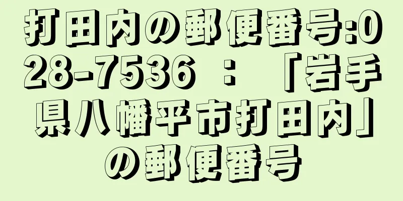 打田内の郵便番号:028-7536 ： 「岩手県八幡平市打田内」の郵便番号