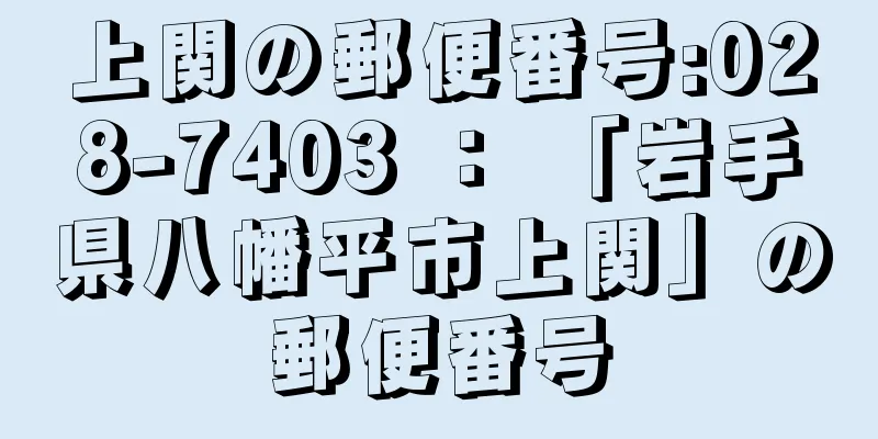 上関の郵便番号:028-7403 ： 「岩手県八幡平市上関」の郵便番号