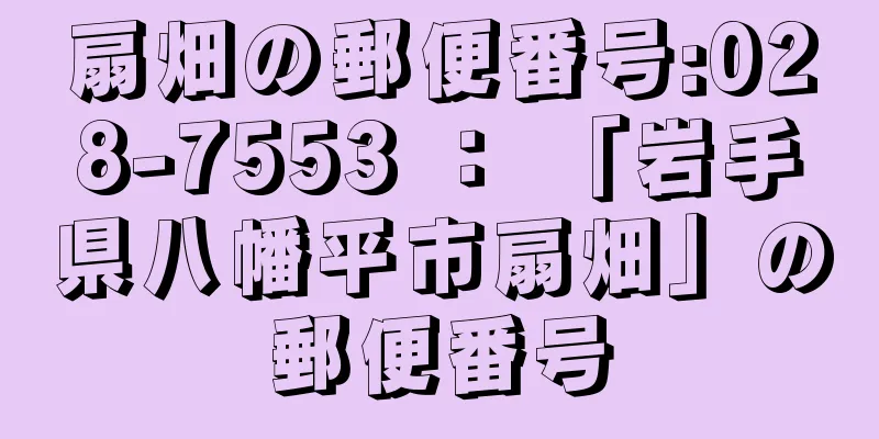 扇畑の郵便番号:028-7553 ： 「岩手県八幡平市扇畑」の郵便番号