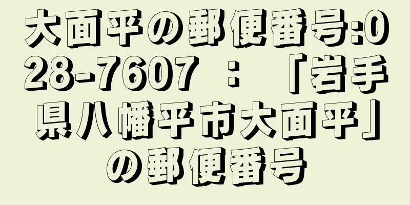 大面平の郵便番号:028-7607 ： 「岩手県八幡平市大面平」の郵便番号