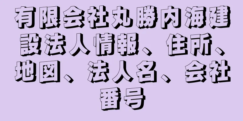 有限会社丸勝内海建設法人情報、住所、地図、法人名、会社番号