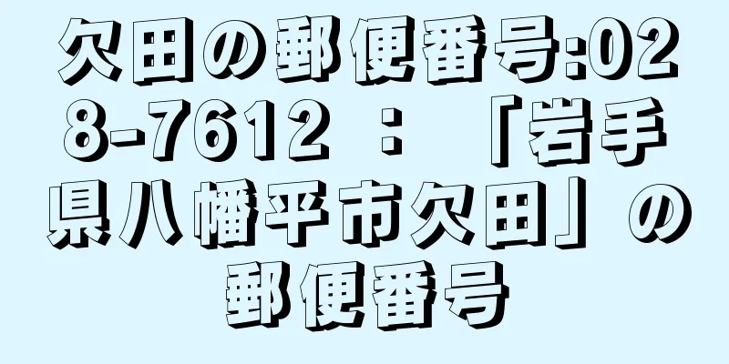 欠田の郵便番号:028-7612 ： 「岩手県八幡平市欠田」の郵便番号